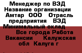 Менеджер по ВЭД › Название организации ­ Амтар, ООО › Отрасль предприятия ­ ВЭД › Минимальный оклад ­ 30 000 - Все города Работа » Вакансии   . Калужская обл.,Калуга г.